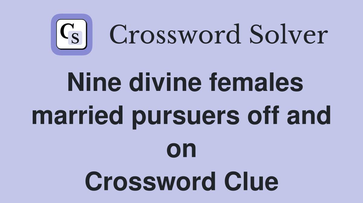 Nine divine females married pursuers off and on Crossword Clue