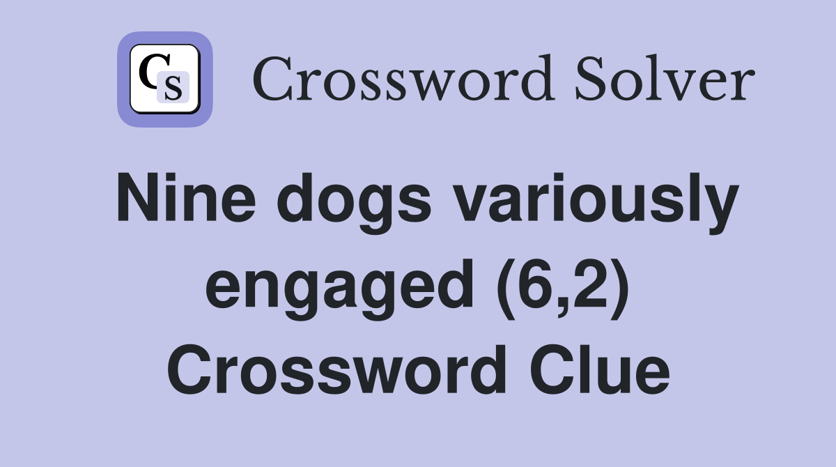 Nine dogs variously engaged (6,2) Crossword Clue