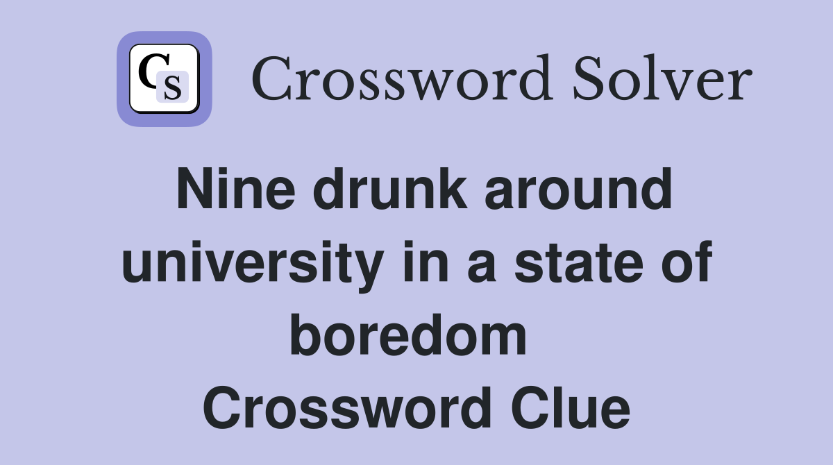 Nine drunk around university in a state of boredom  Crossword Clue