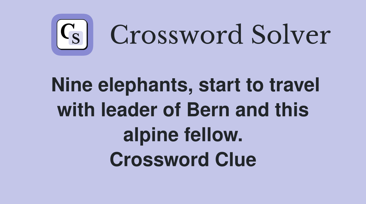 Nine elephants, start to travel with leader of Bern and this alpine fellow. Crossword Clue