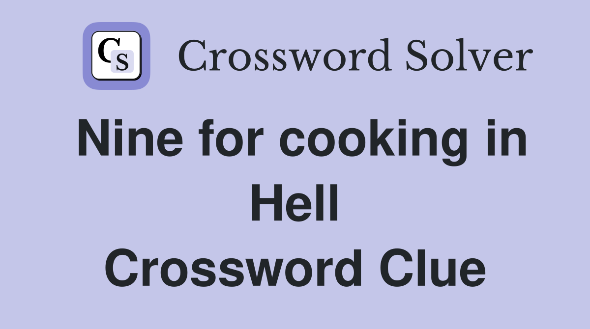 Nine for cooking in Hell Crossword Clue