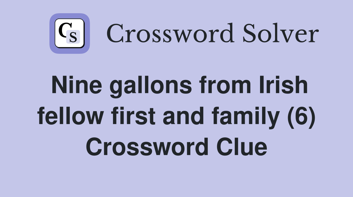 Nine gallons from Irish fellow first and family (6) Crossword Clue
