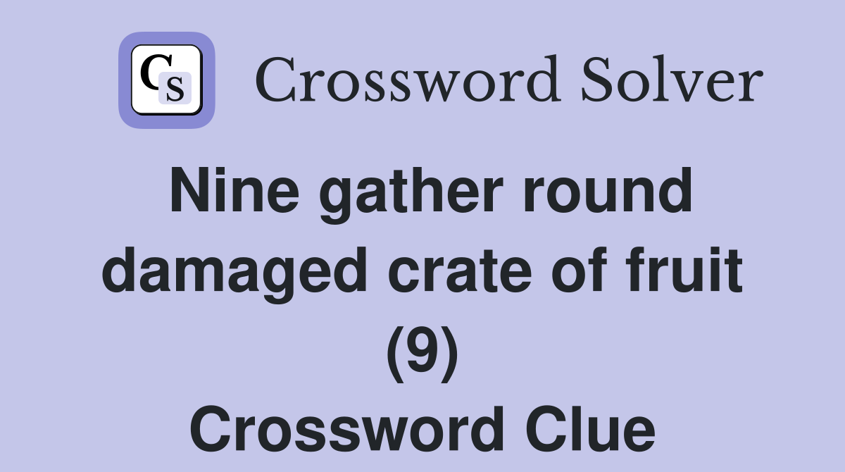 Nine gather round damaged crate of fruit (9) Crossword Clue