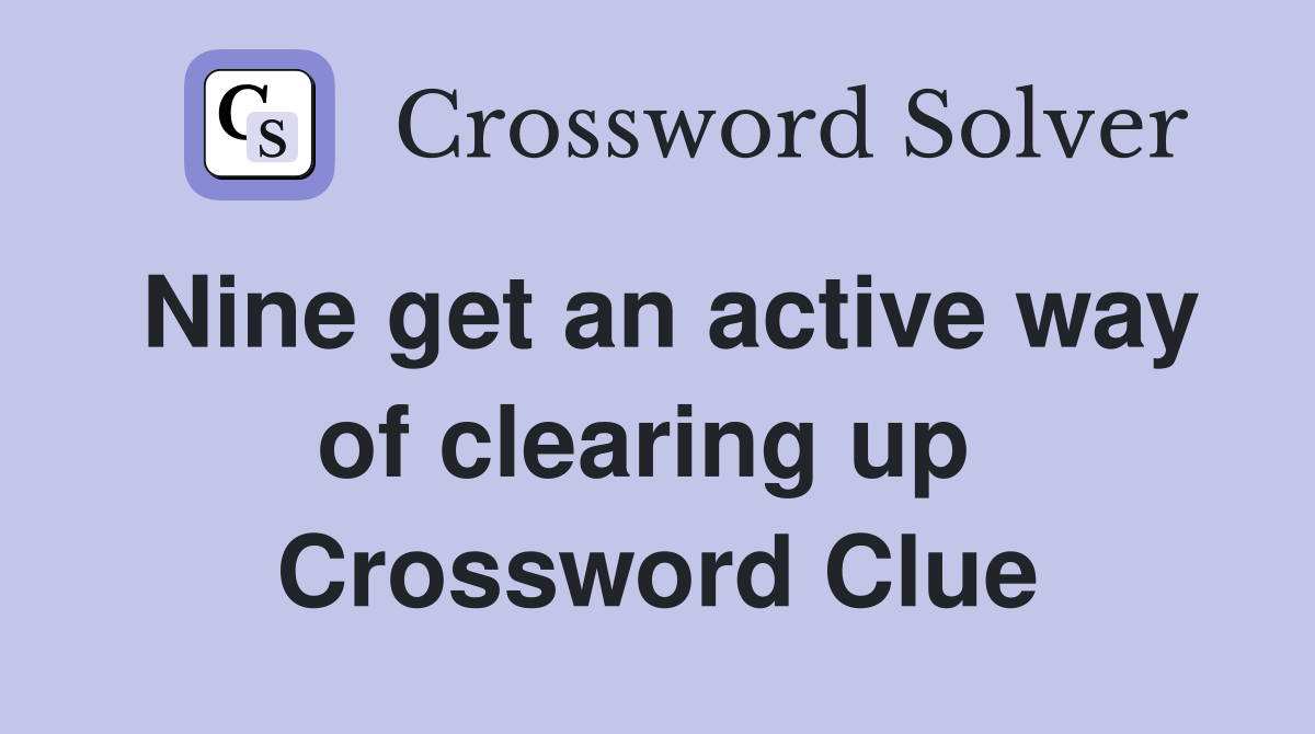 Nine get an active way of clearing up  Crossword Clue