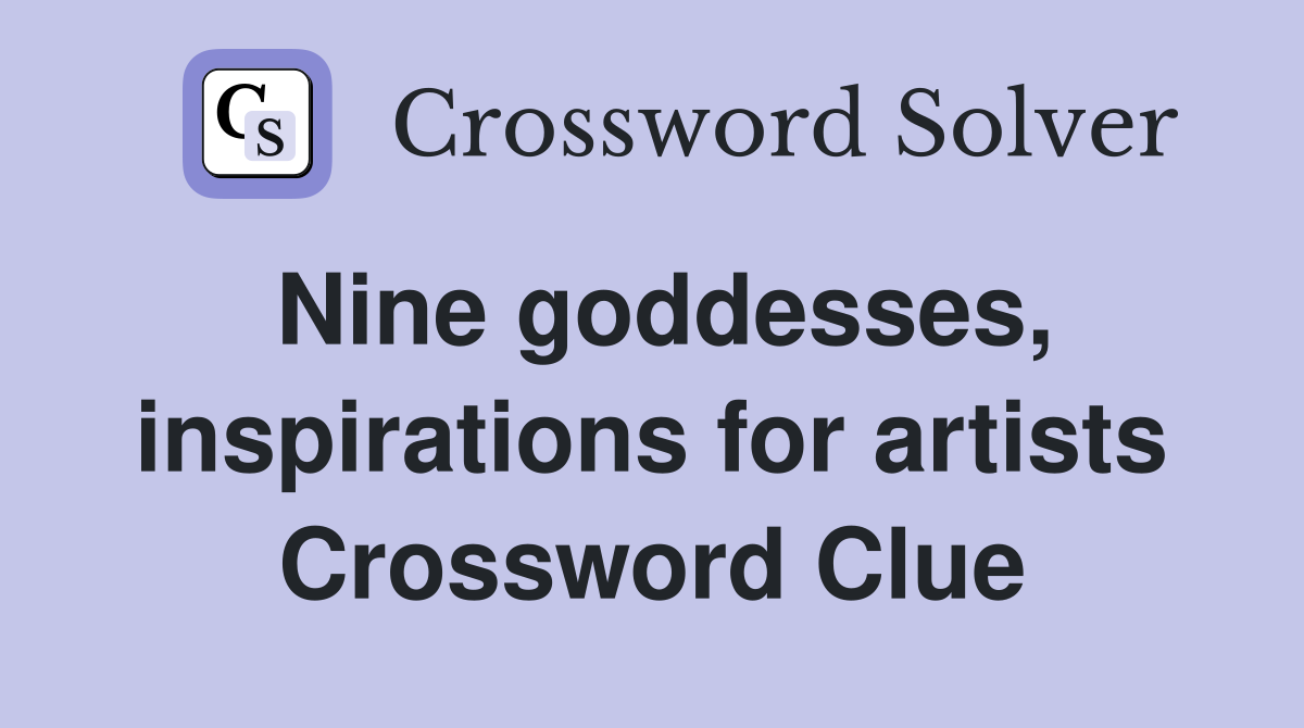 Nine goddesses, inspirations for artists Crossword Clue