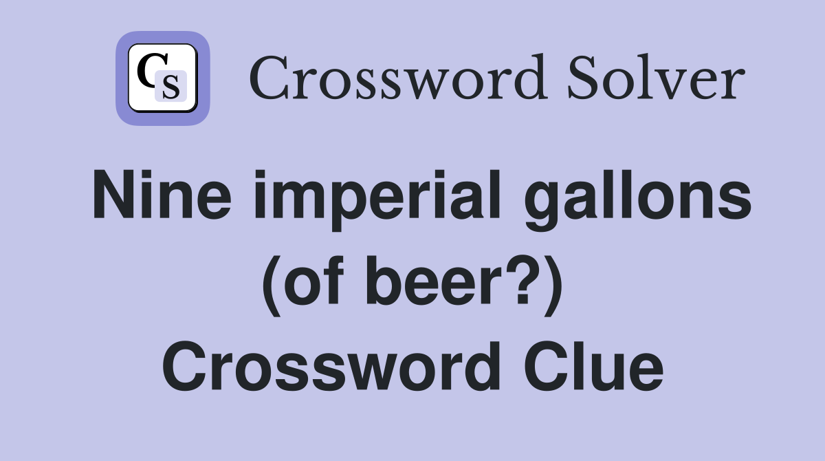 Nine imperial gallons (of beer?) Crossword Clue