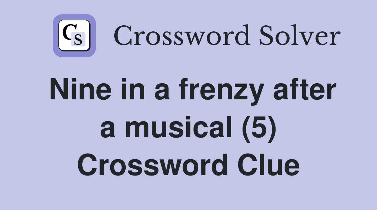 Nine in a frenzy after a musical (5) Crossword Clue
