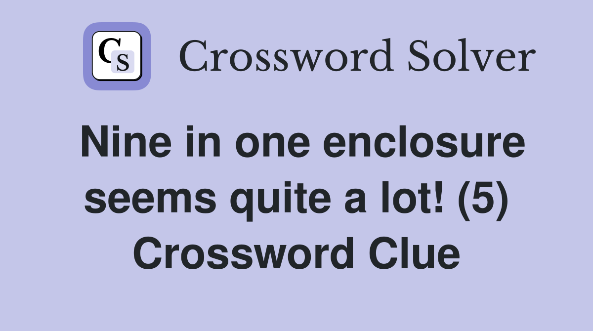 Nine in one enclosure seems quite a lot! (5) Crossword Clue