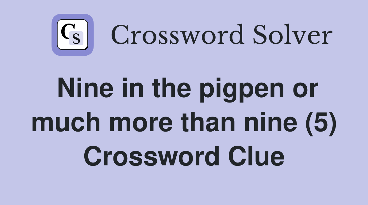 Nine in the pigpen or much more than nine (5) Crossword Clue