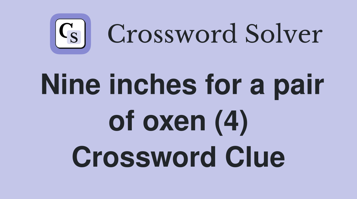 Nine inches for a pair of oxen (4) Crossword Clue