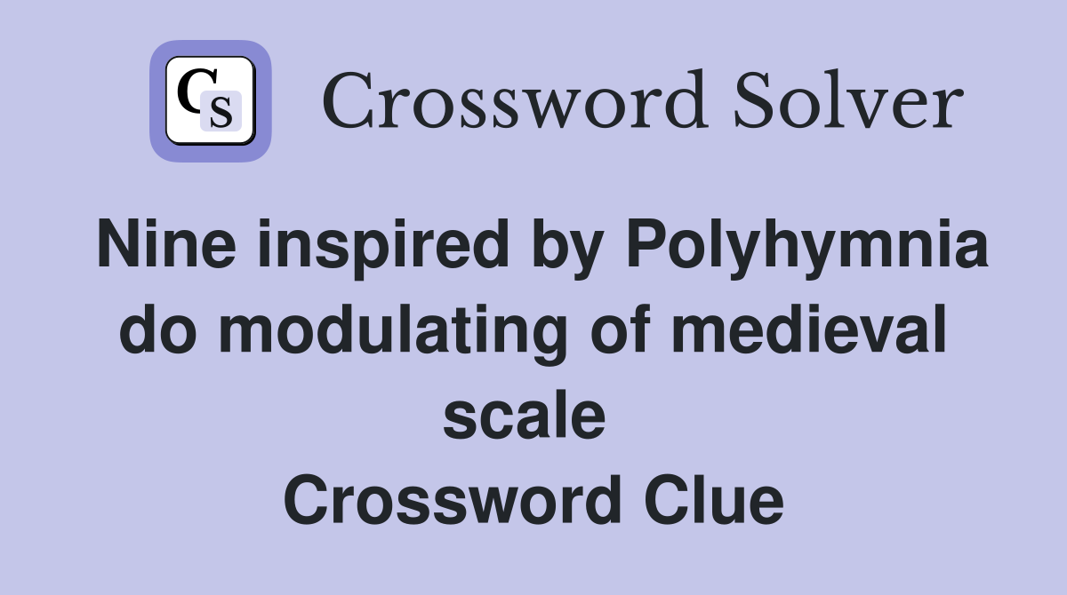 Nine inspired by Polyhymnia do modulating of medieval scale  Crossword Clue