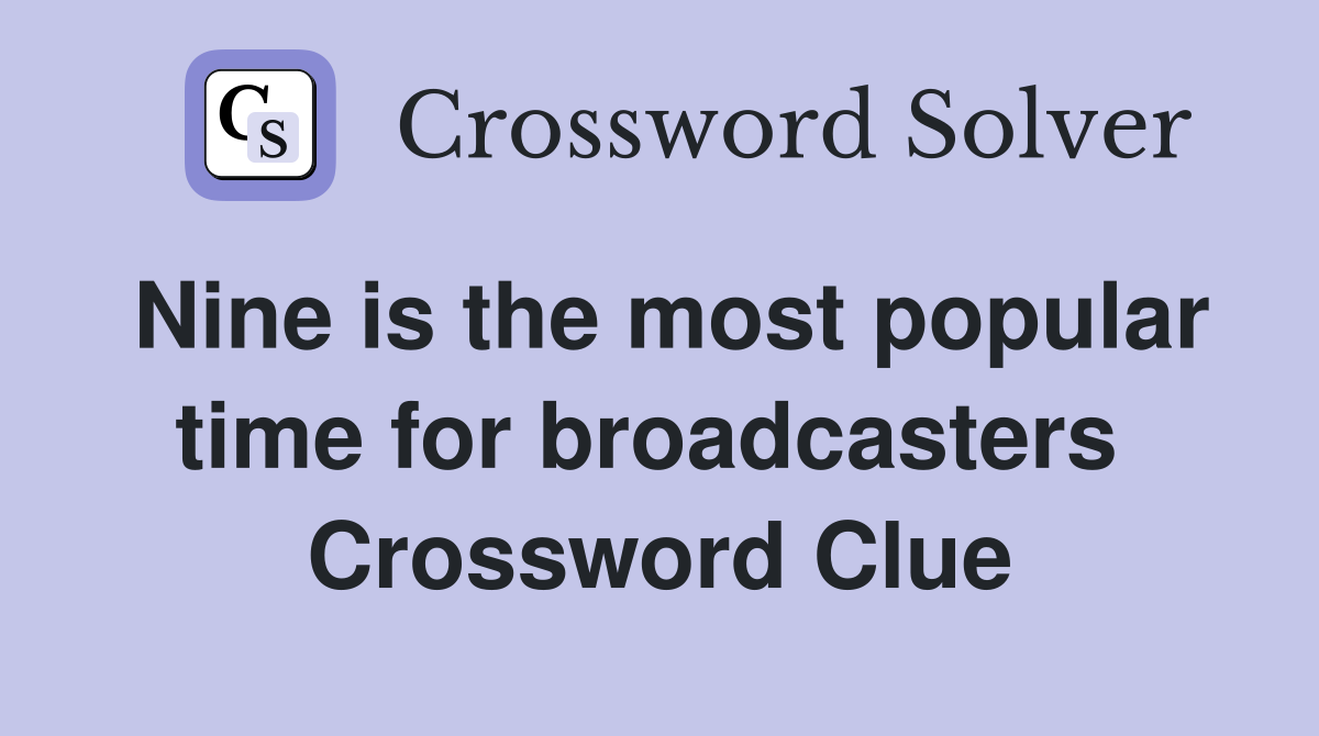 Nine is the most popular time for broadcasters  Crossword Clue