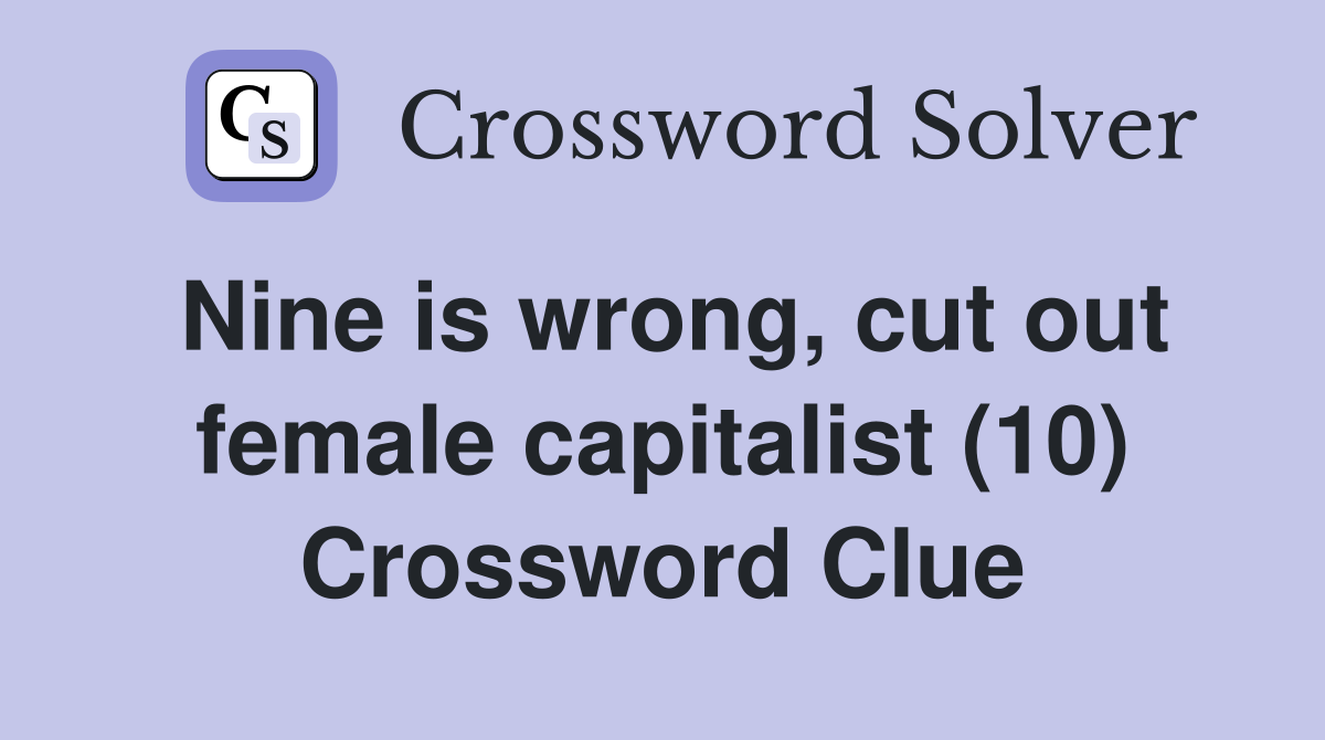 Nine is wrong, cut out female capitalist (10) Crossword Clue