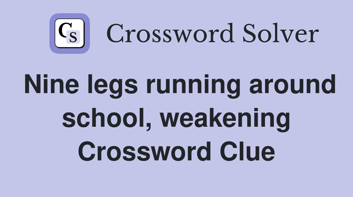 Nine legs running around school, weakening Crossword Clue