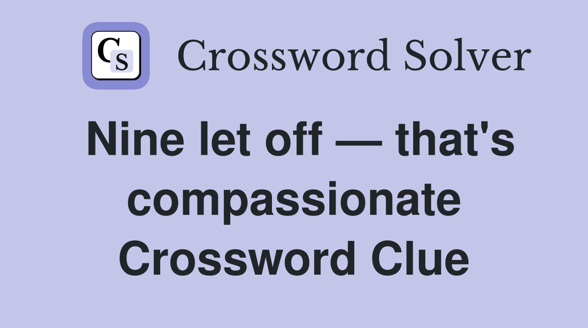 Nine let off — that's compassionate Crossword Clue