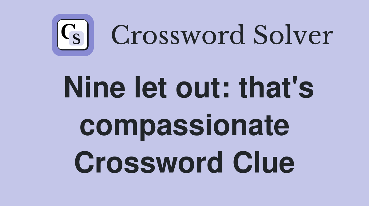 Nine let out: that's compassionate Crossword Clue