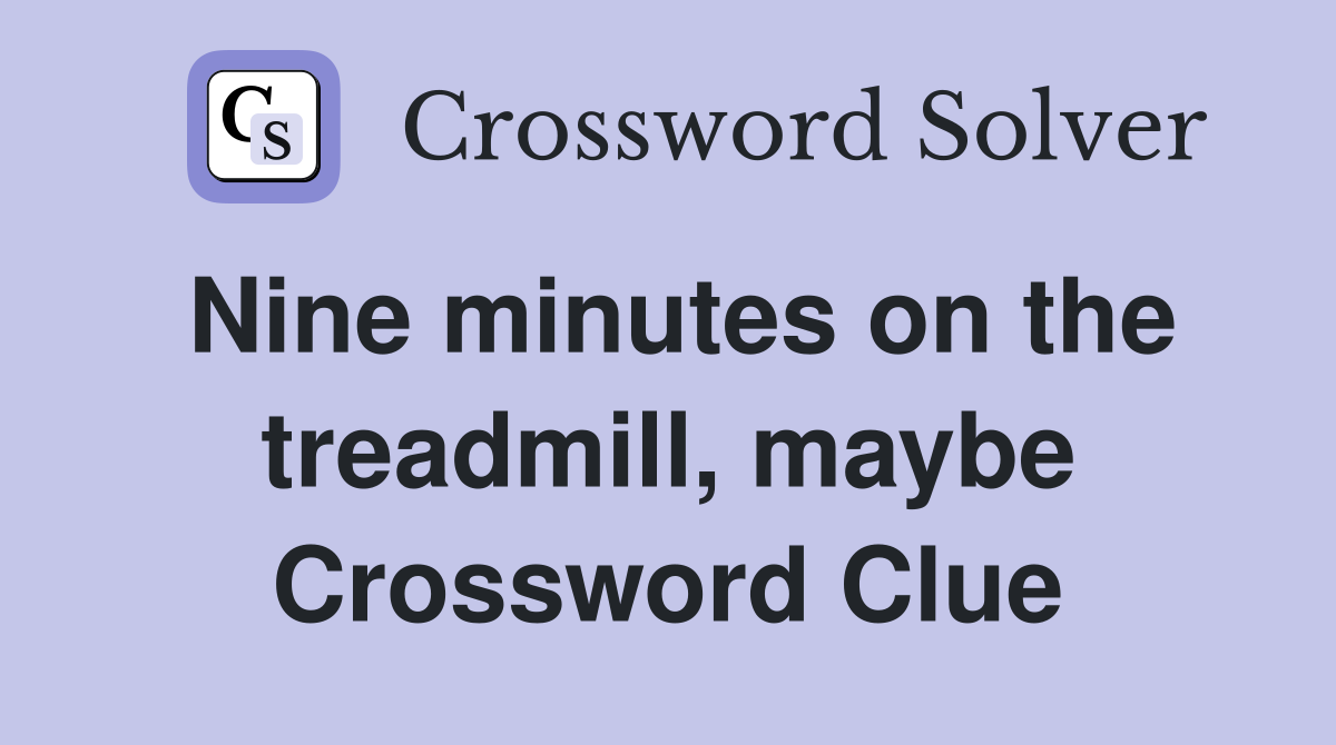 Nine minutes on the treadmill, maybe Crossword Clue