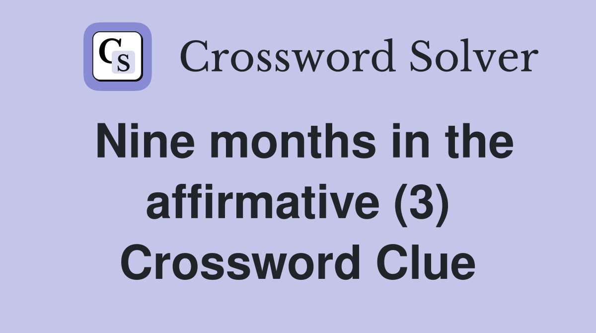 Nine months in the affirmative (3) Crossword Clue