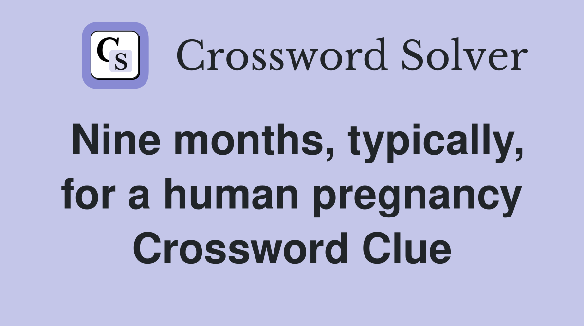 Nine months, typically, for a human pregnancy Crossword Clue