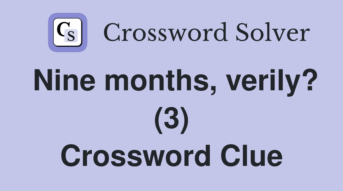 Nine months, verily? (3) Crossword Clue
