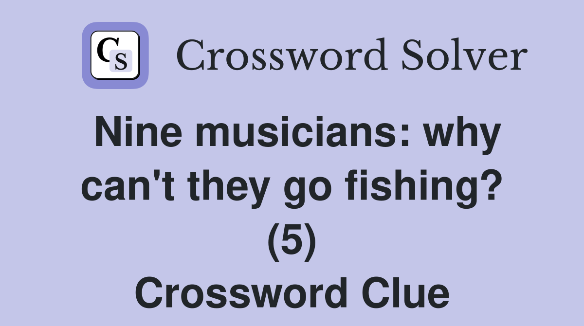 Nine musicians: why can't they go fishing? (5) Crossword Clue