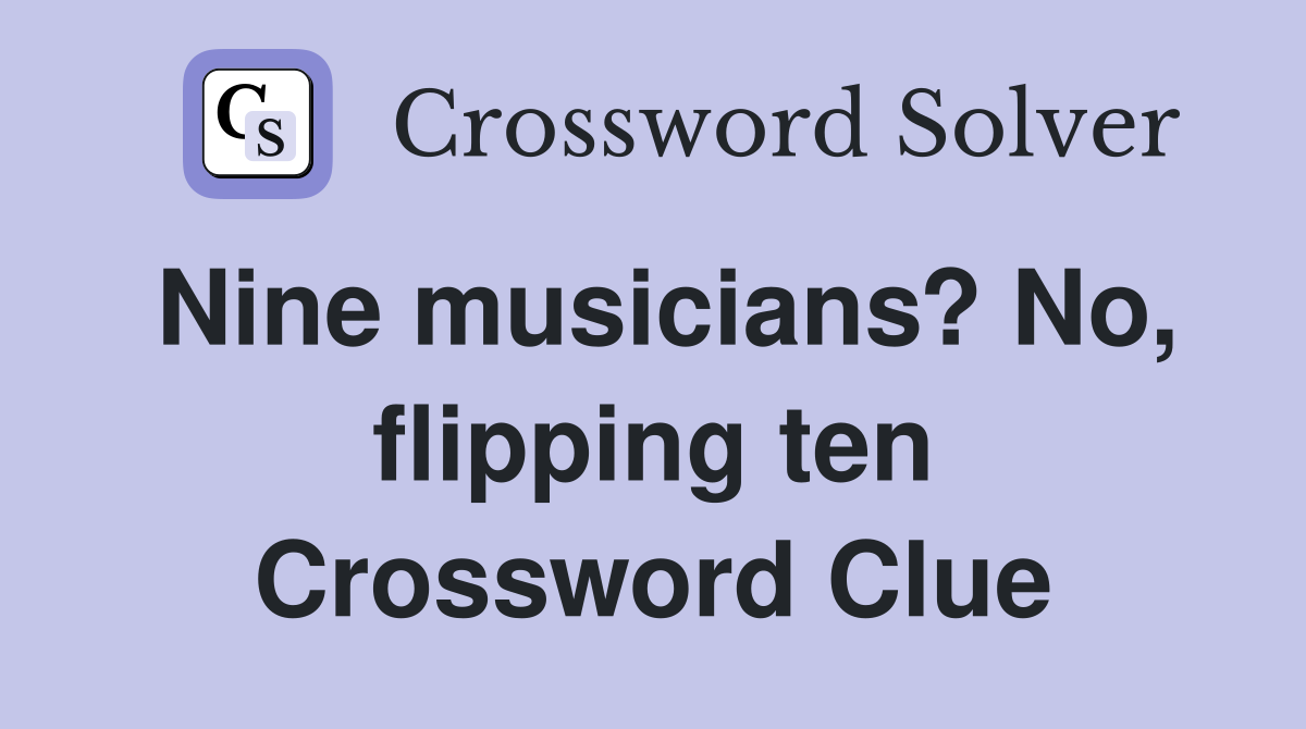 Nine musicians? No, flipping ten Crossword Clue