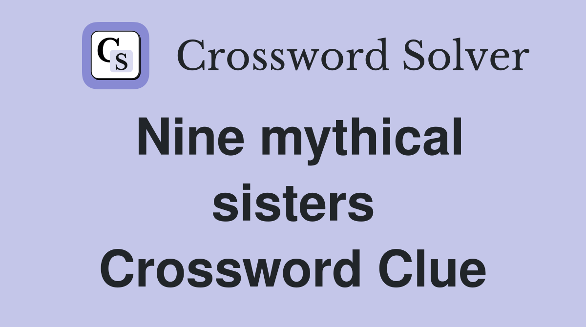 Nine mythical sisters Crossword Clue
