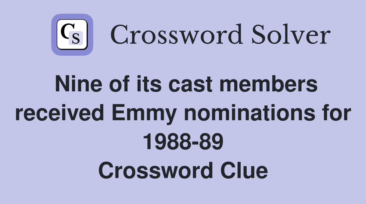 Nine of its cast members received Emmy nominations for 1988-89 Crossword Clue