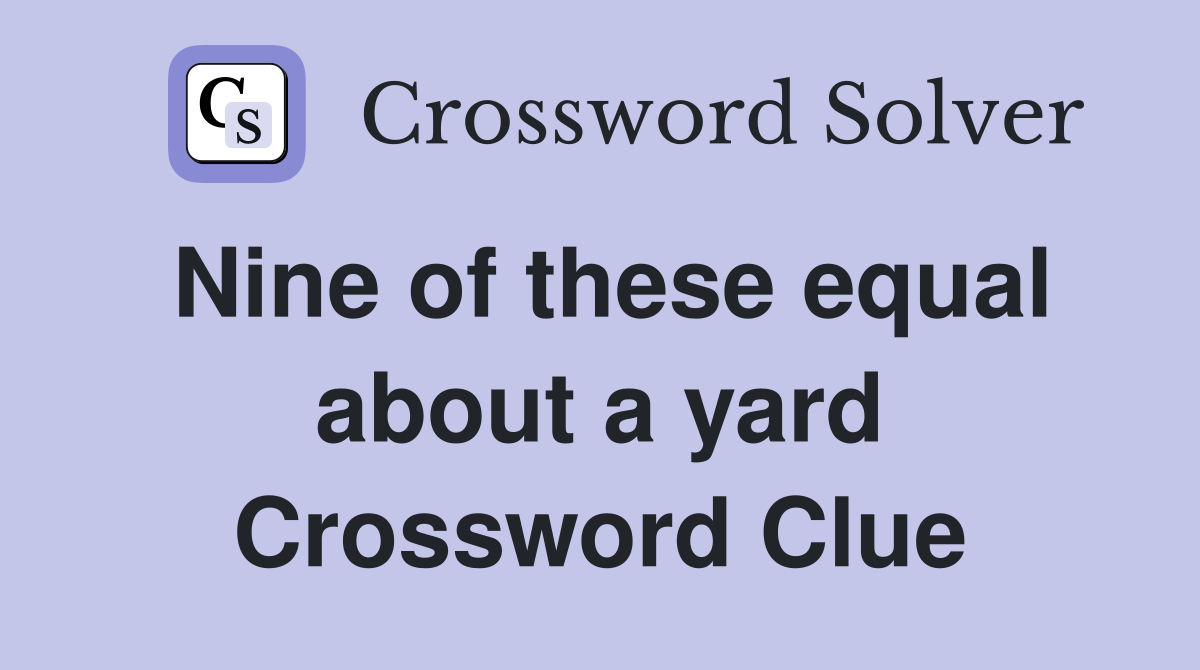 Nine of these equal about a yard Crossword Clue