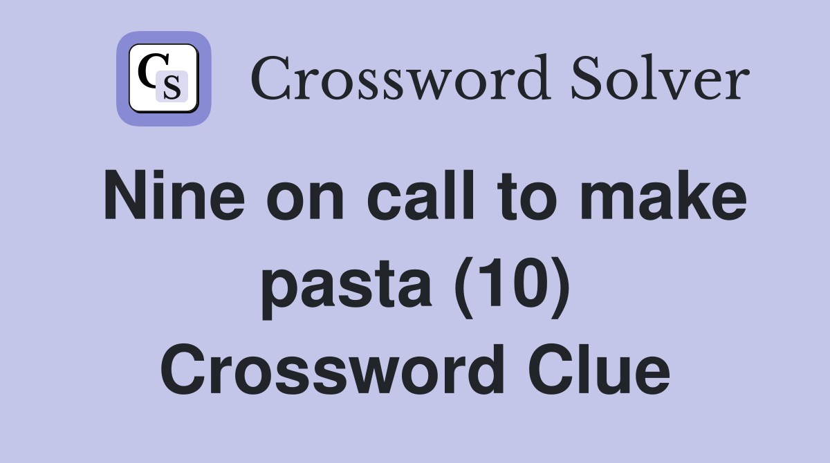 Nine on call to make pasta (10) Crossword Clue