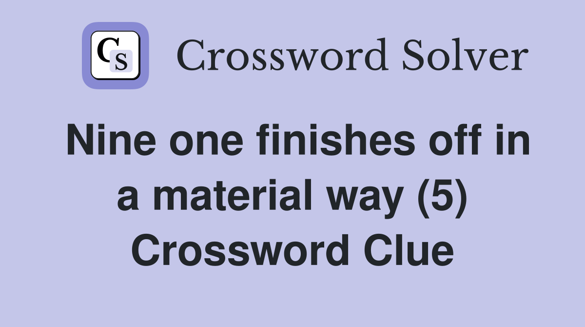 Nine one finishes off in a material way (5) Crossword Clue
