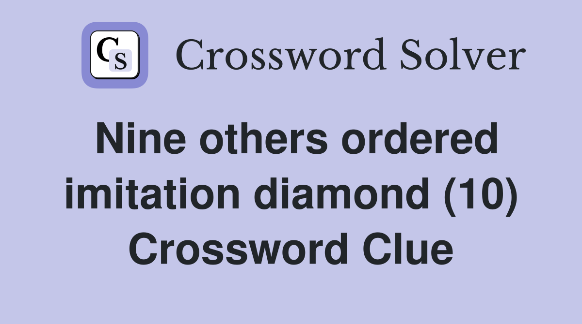 Nine others ordered imitation diamond (10) Crossword Clue