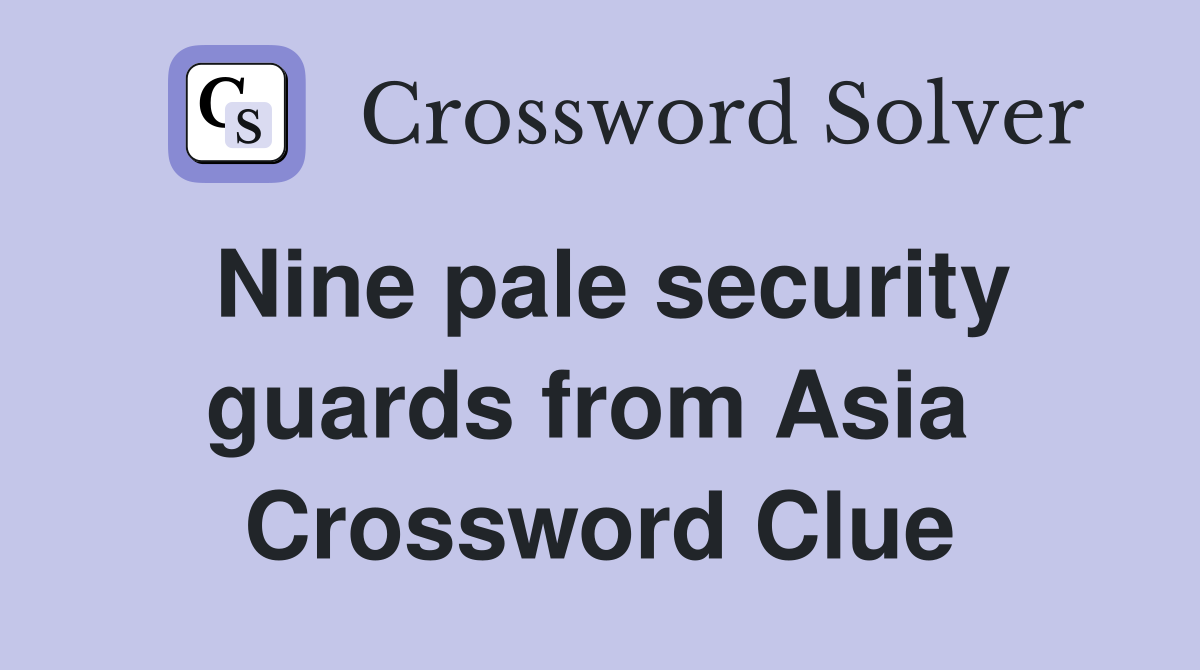 Nine pale security guards from Asia  Crossword Clue