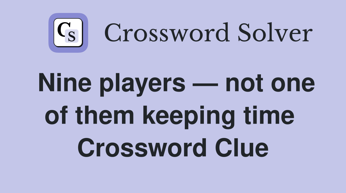 Nine players — not one of them keeping time  Crossword Clue