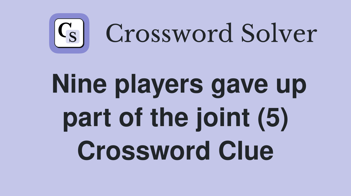 Nine players gave up part of the joint (5) Crossword Clue