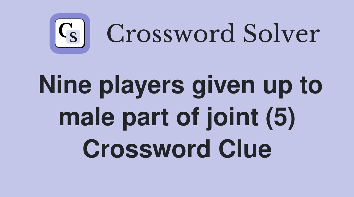 Nine players given up to male part of joint (5) Crossword Clue