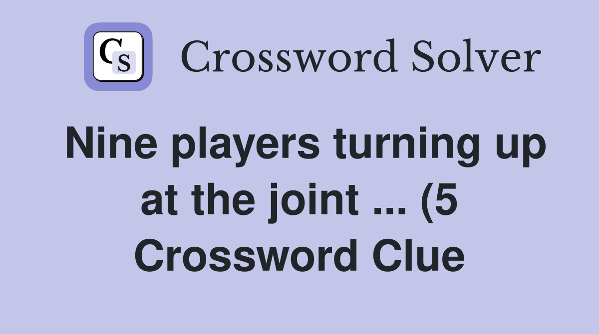 Nine players turning up at the joint (5) Crossword Clue Answers Nine players turning up at the joint (5) Crossword Clue Answers