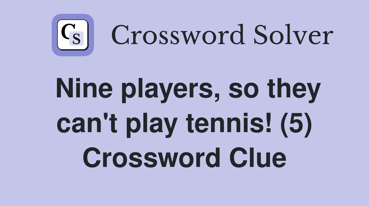 Nine players, so they can't play tennis! (5) Crossword Clue