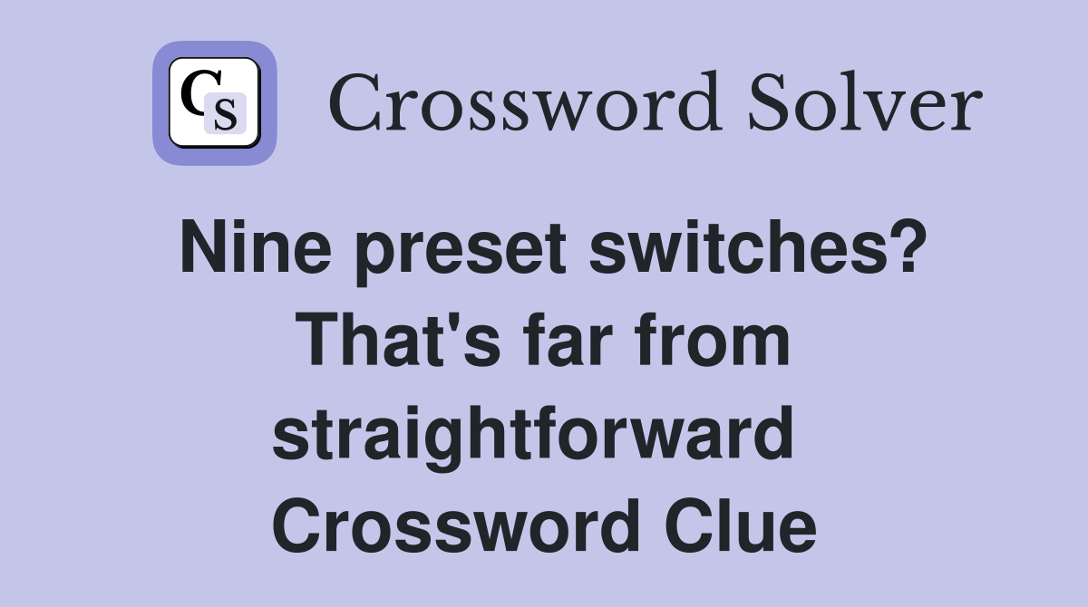 Nine preset switches? That's far from straightforward  Crossword Clue