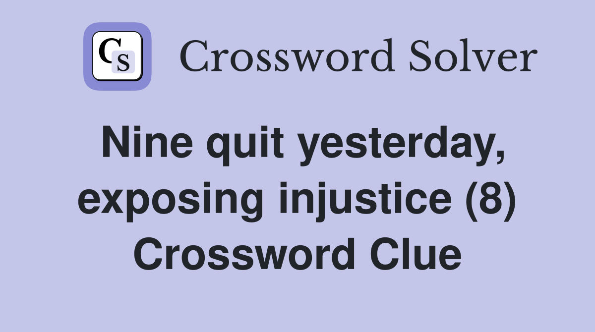 Nine quit yesterday, exposing injustice (8) Crossword Clue