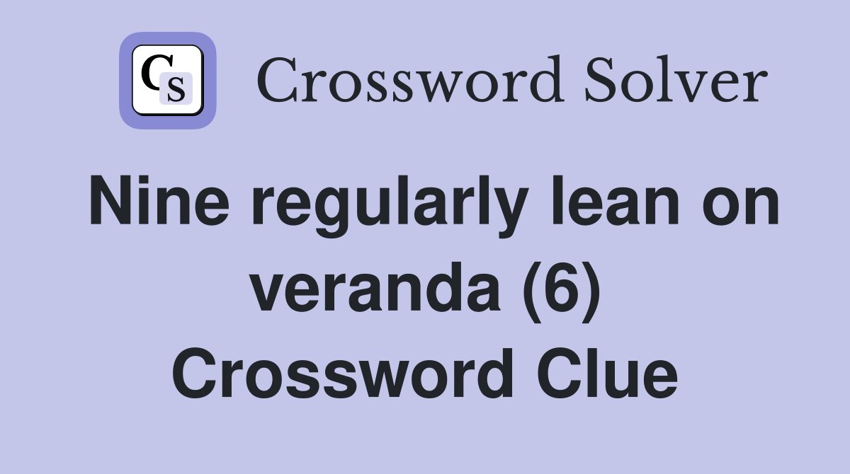 Nine regularly lean on veranda (6) Crossword Clue