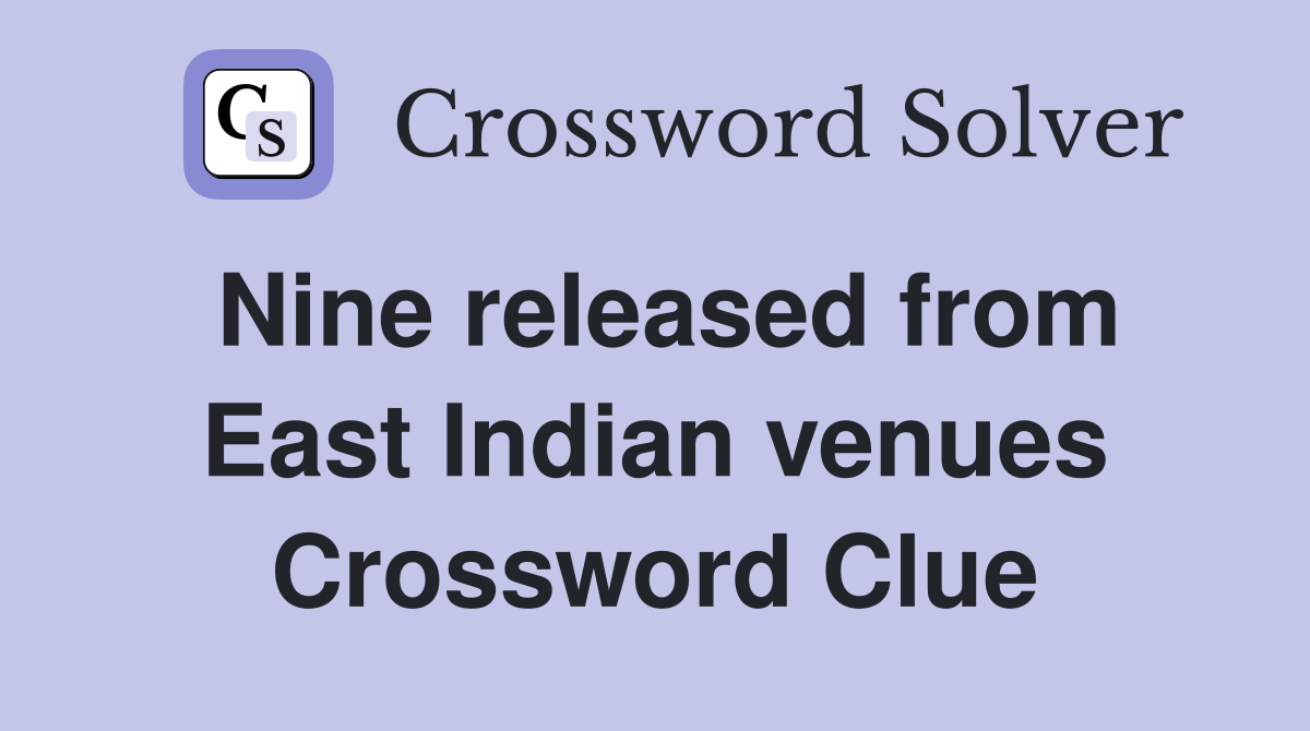 Nine released from East Indian venues Crossword Clue