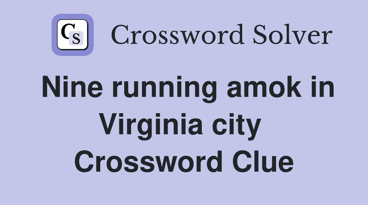 Nine running amok in Virginia city  Crossword Clue