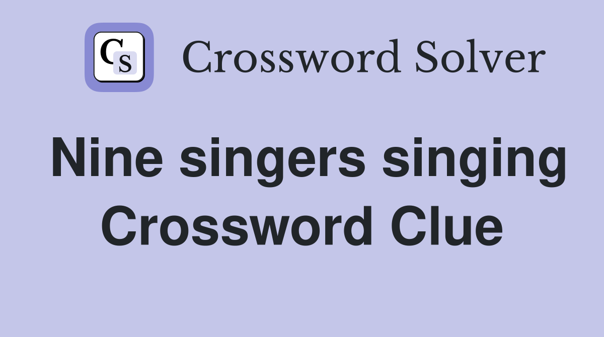 Nine singers singing Crossword Clue