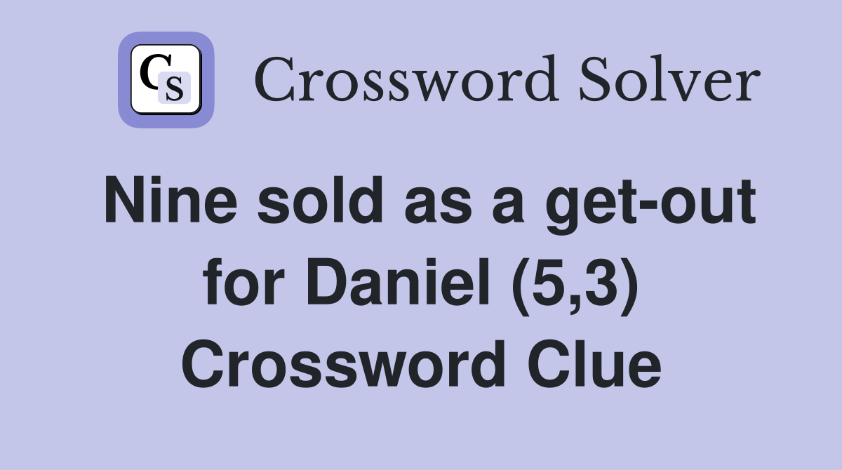 Nine sold as a get-out for Daniel (5,3) Crossword Clue