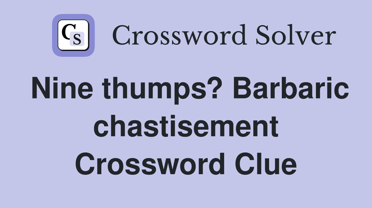 Nine thumps? Barbaric chastisement Crossword Clue