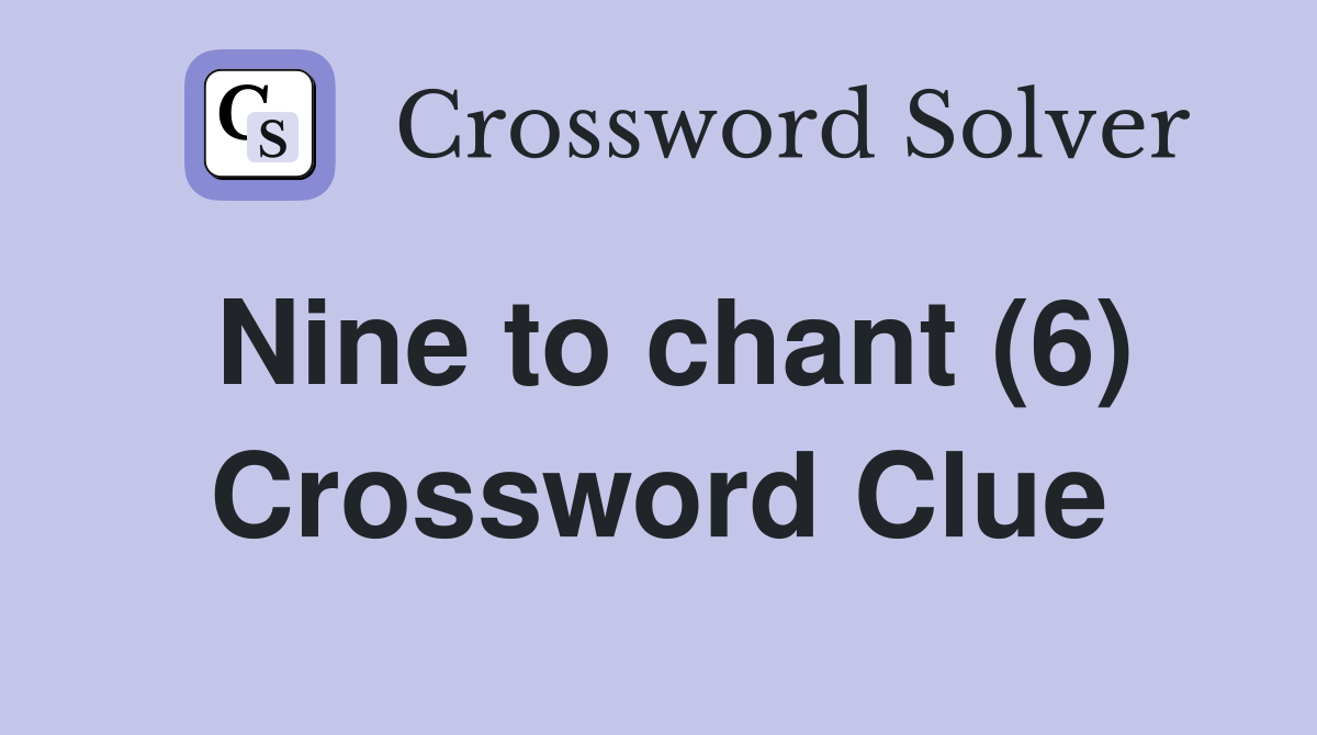 Nine to chant (6) Crossword Clue