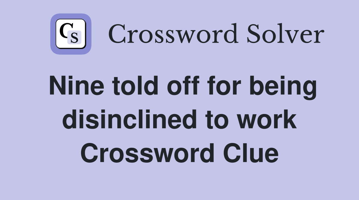 Nine told off for being disinclined to work Crossword Clue