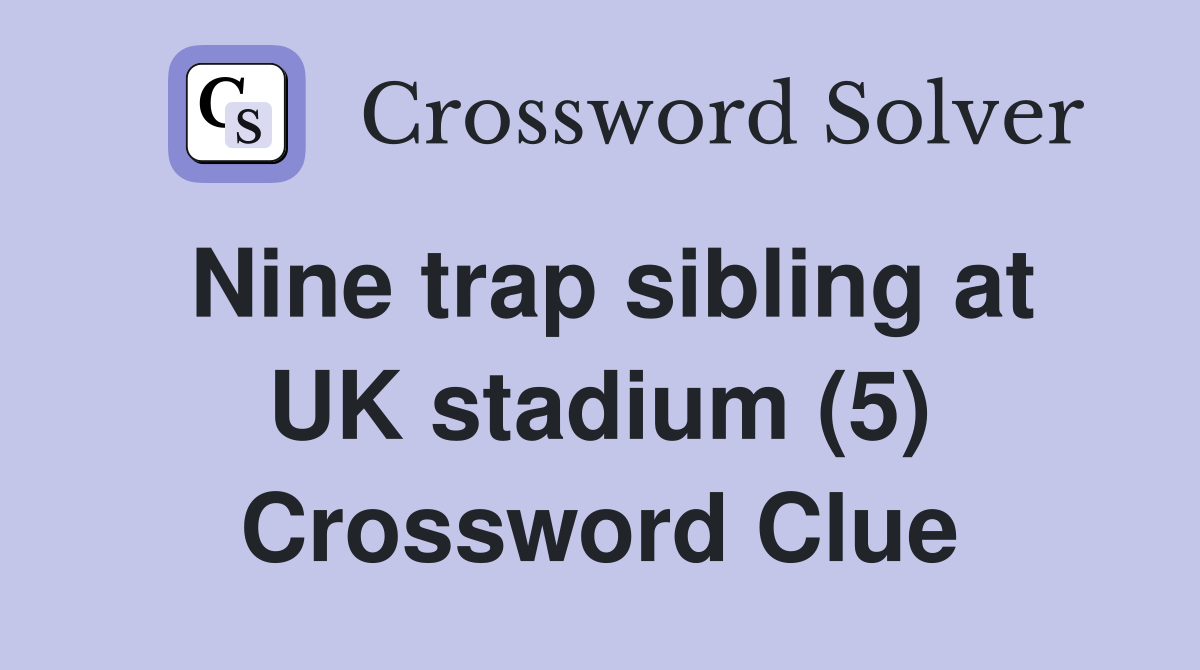 Nine trap sibling at UK stadium (5) Crossword Clue