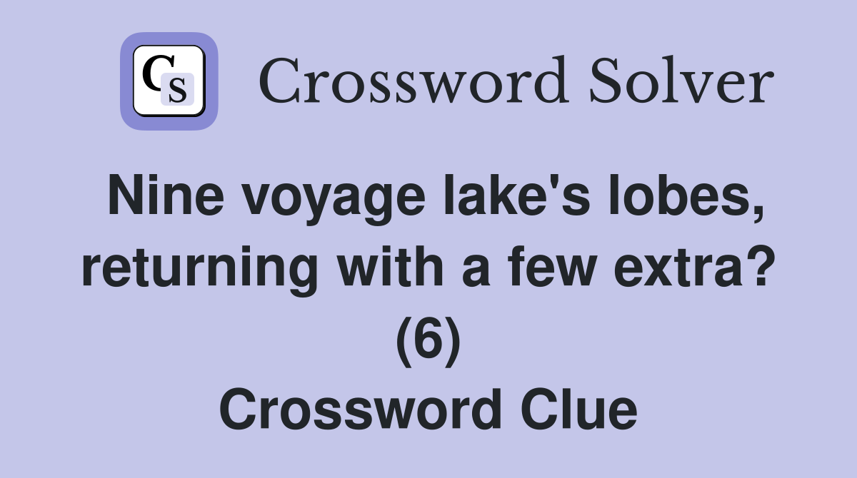 Nine voyage lake's lobes, returning with a few extra? (6) Crossword Clue
